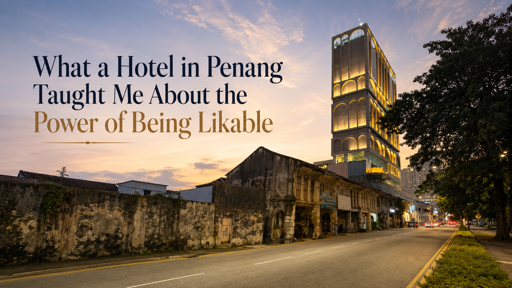 What a Hotel in Penang Taught Me About the Power of Being Likable